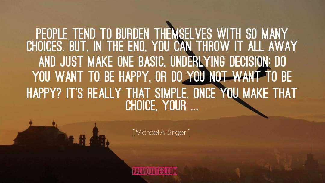 Michael A. Singer Quotes: People tend to burden themselves