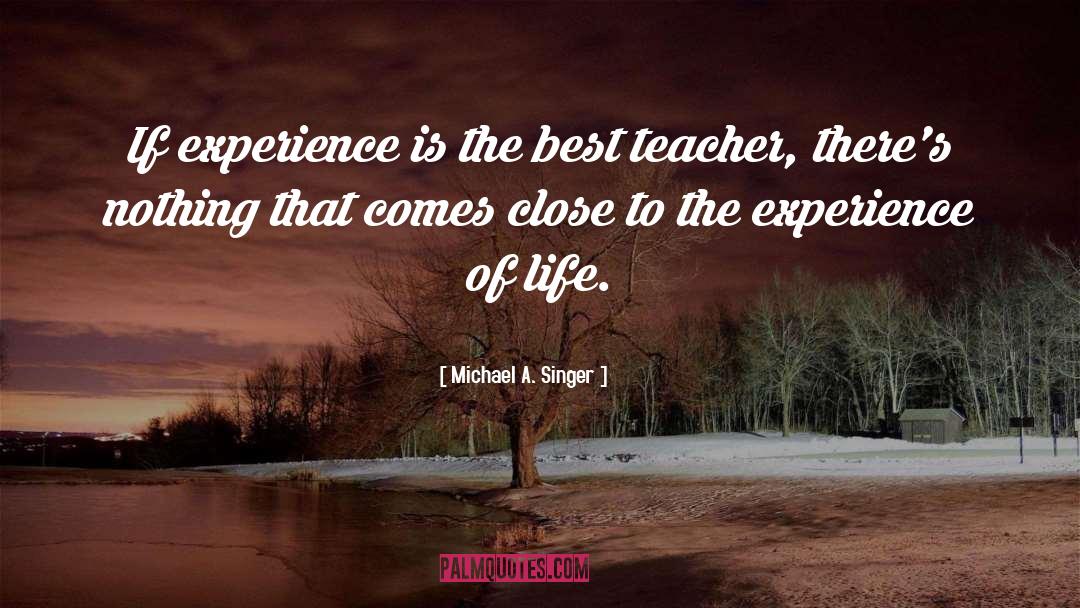 Michael A. Singer Quotes: If experience is the best