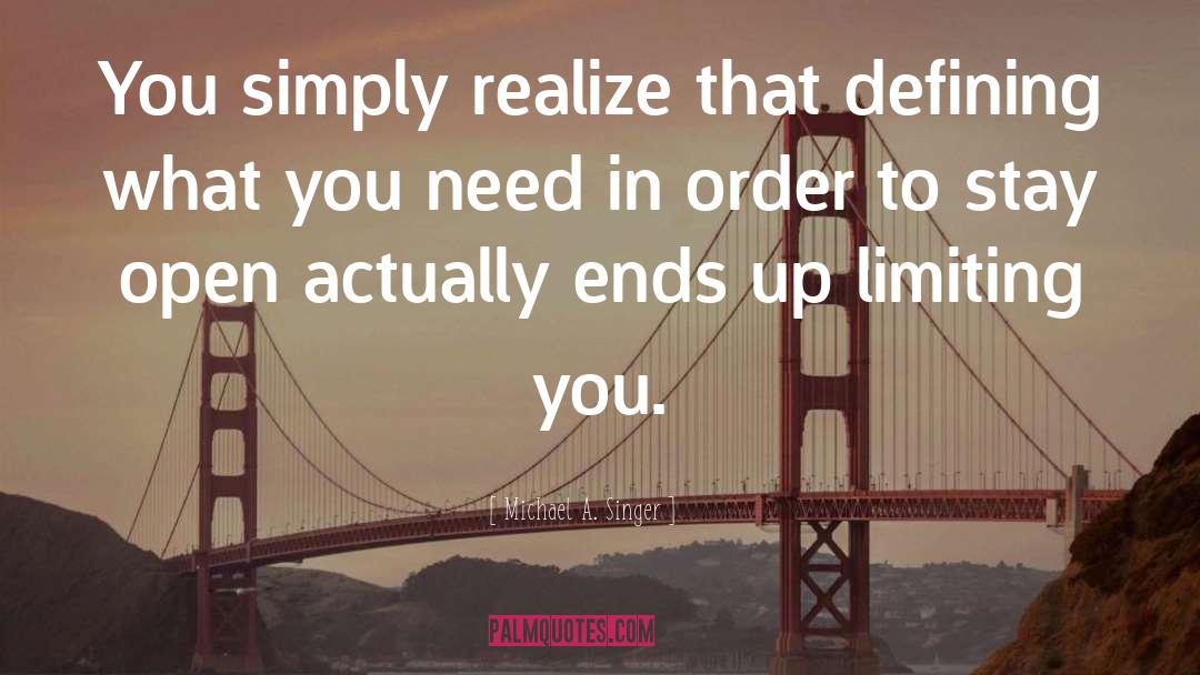 Michael A. Singer Quotes: You simply realize that defining