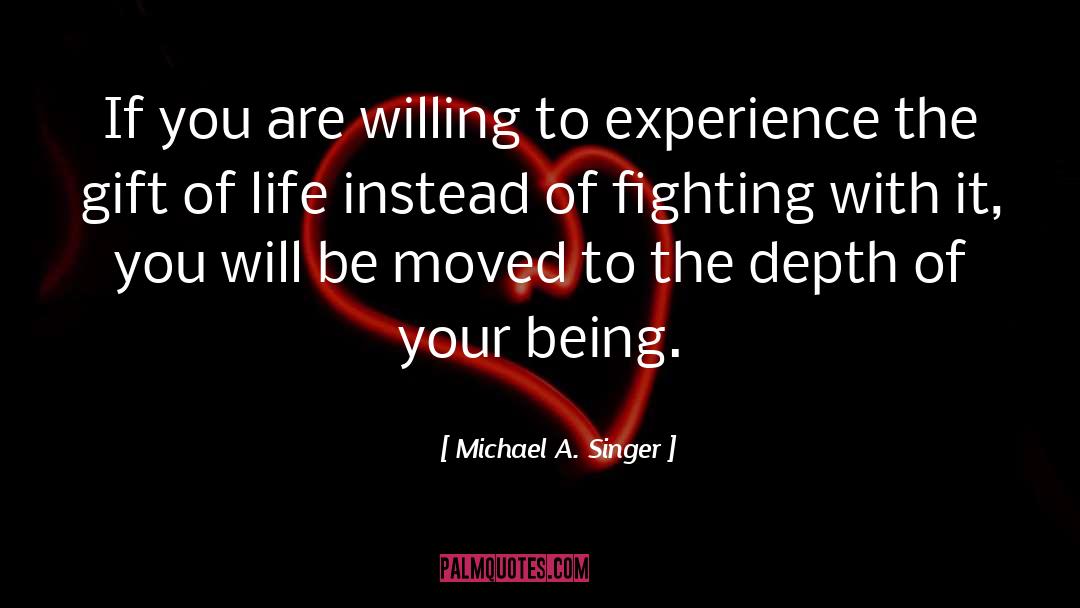 Michael A. Singer Quotes: If you are willing to