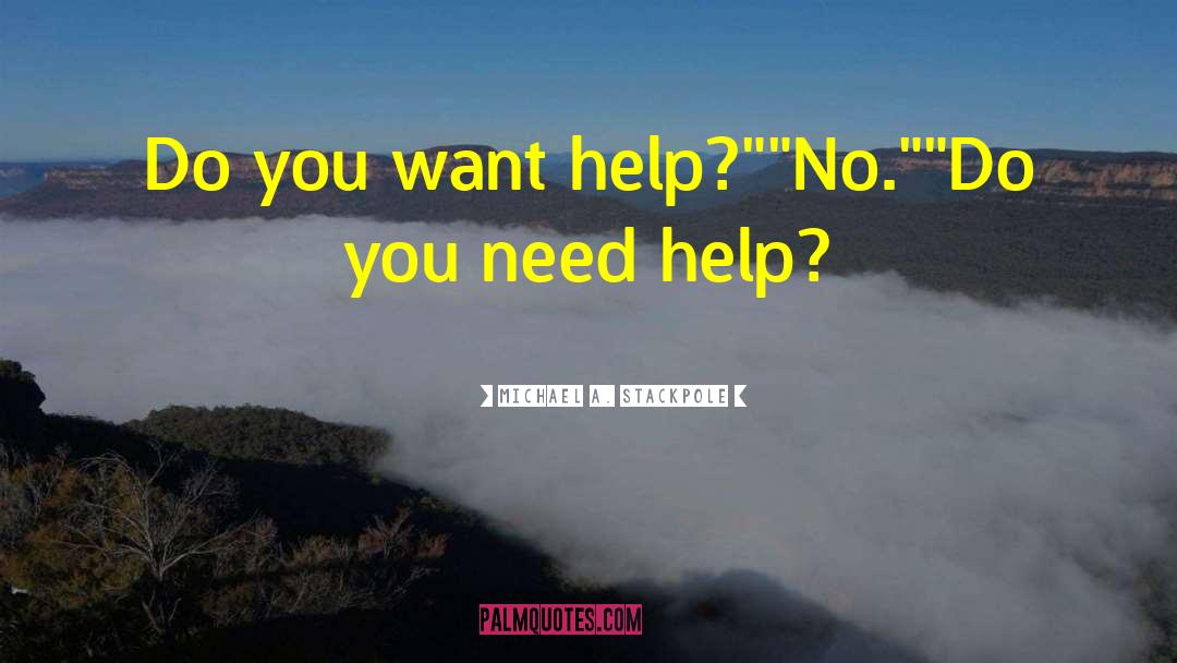 Michael A. Stackpole Quotes: Do you want help?