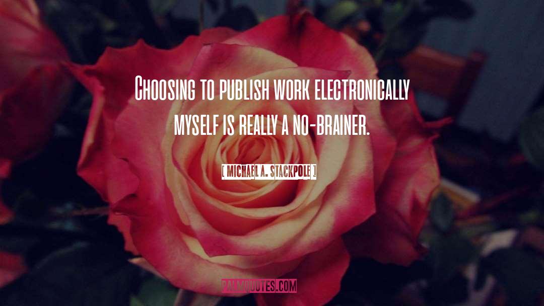 Michael A. Stackpole Quotes: Choosing to publish work electronically