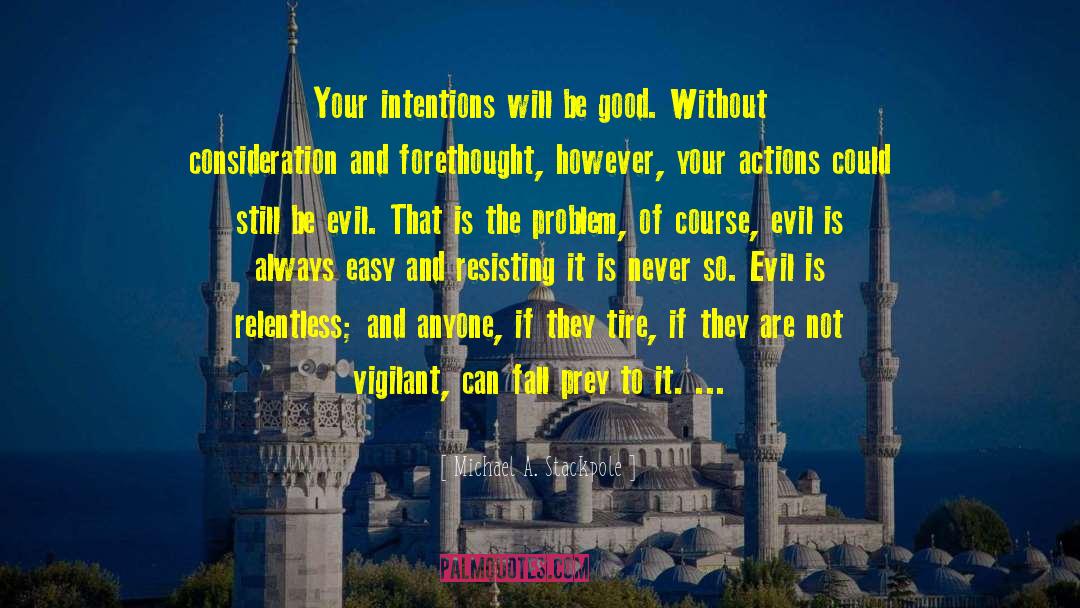 Michael A. Stackpole Quotes: Your intentions will be good.