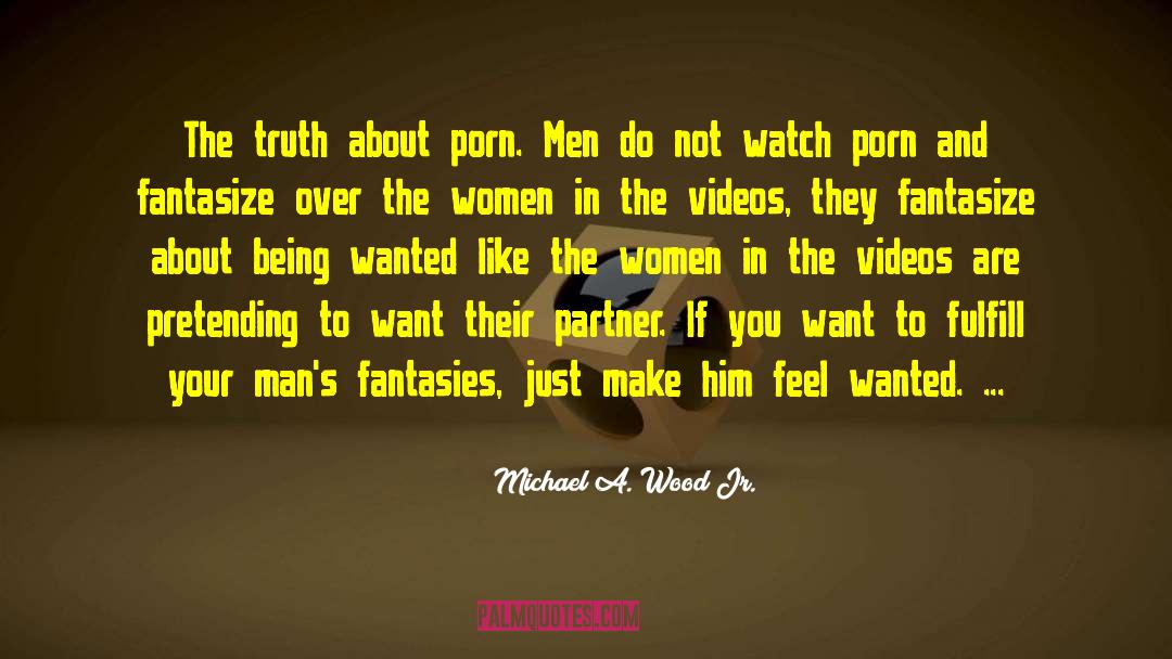 Michael A. Wood Jr. Quotes: The truth about porn. Men