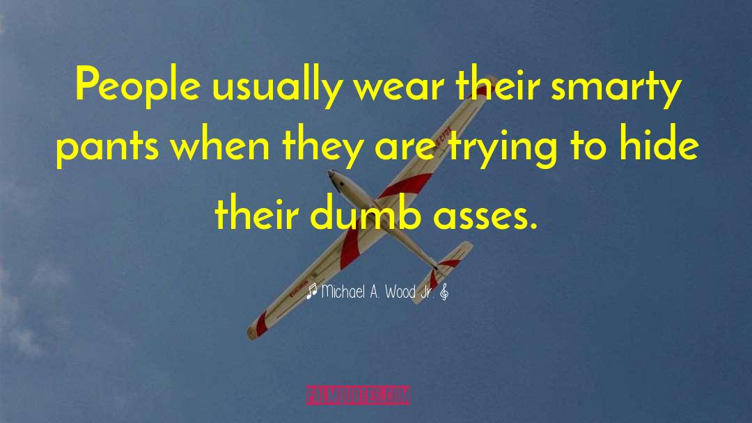 Michael A. Wood Jr. Quotes: People usually wear their smarty