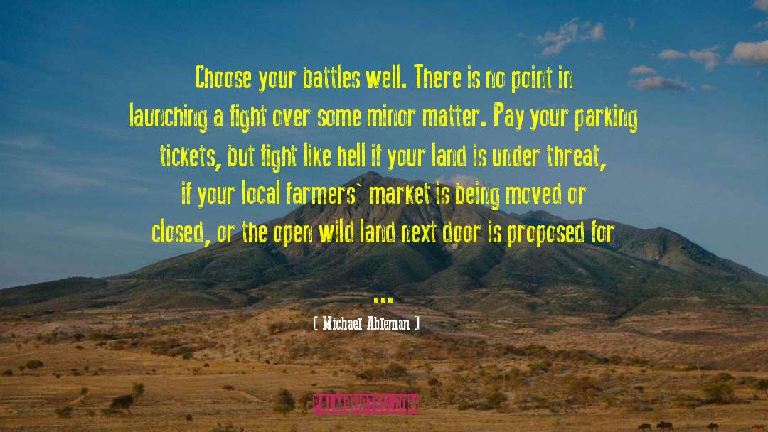 Michael Ableman Quotes: Choose your battles well. There