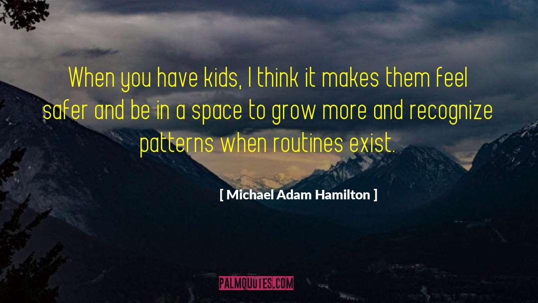 Michael Adam Hamilton Quotes: When you have kids, I