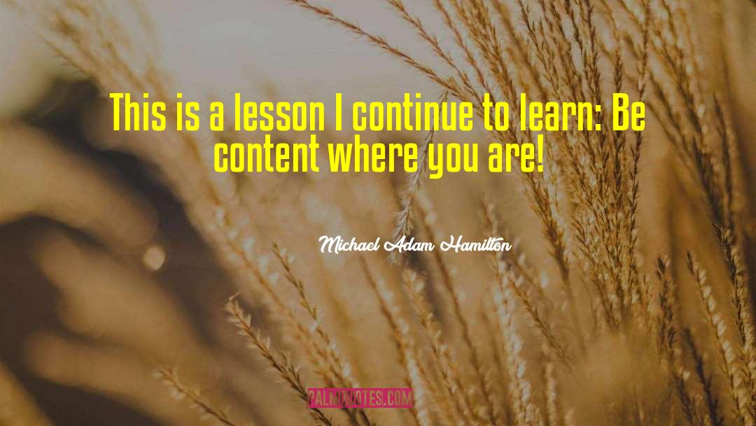 Michael Adam Hamilton Quotes: This is a lesson I