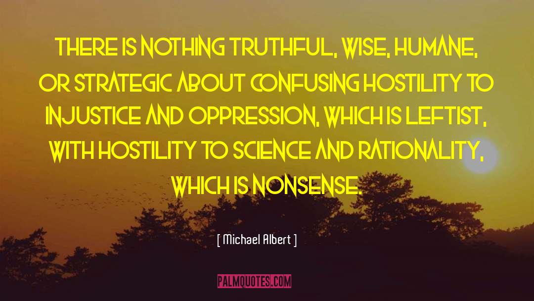 Michael Albert Quotes: There is nothing truthful, wise,