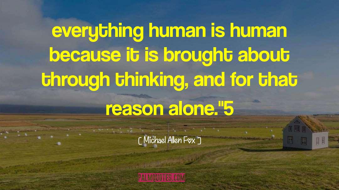 Michael Allen Fox Quotes: everything human is human because