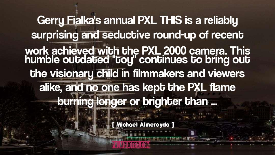 Michael Almereyda Quotes: Gerry Fialka's annual PXL THIS