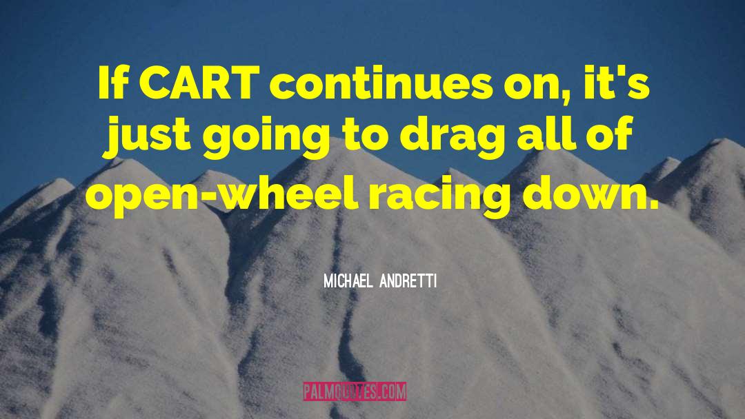 Michael Andretti Quotes: If CART continues on, it's