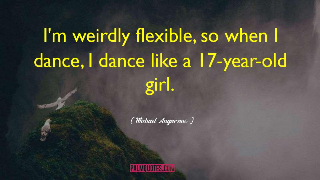 Michael Angarano Quotes: I'm weirdly flexible, so when