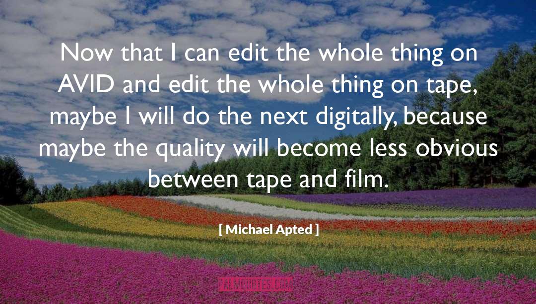 Michael Apted Quotes: Now that I can edit