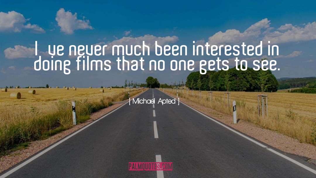 Michael Apted Quotes: I've never much been interested