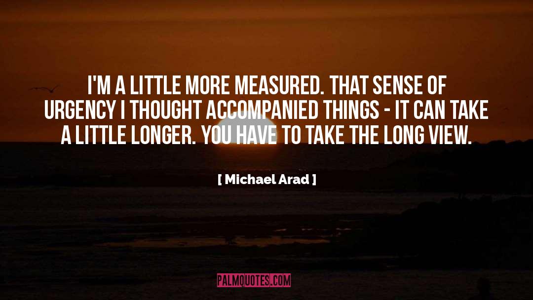 Michael Arad Quotes: I'm a little more measured.