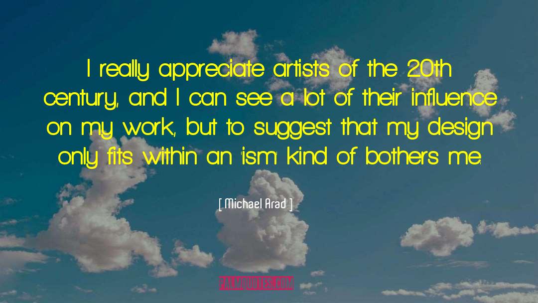 Michael Arad Quotes: I really appreciate artists of
