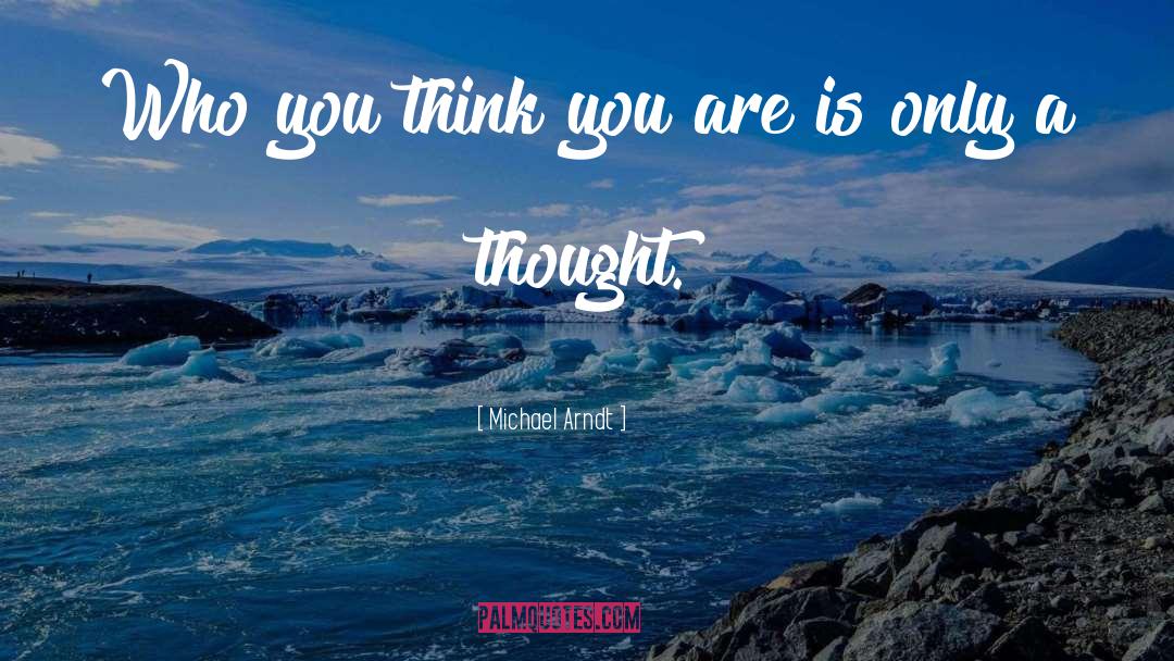 Michael Arndt Quotes: Who you think you are