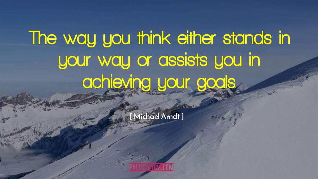 Michael Arndt Quotes: The way you think either