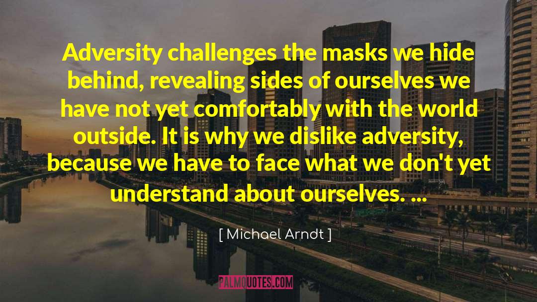 Michael Arndt Quotes: Adversity challenges the masks we