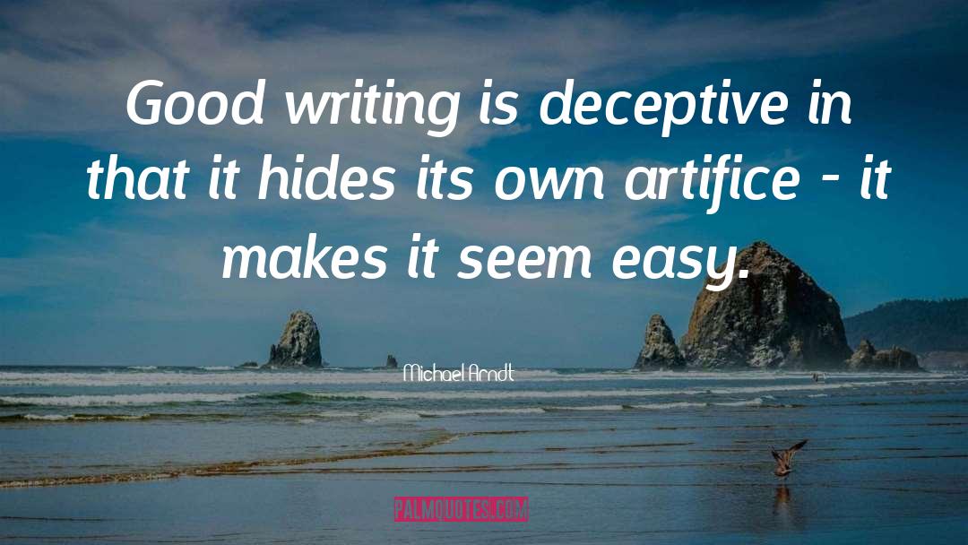Michael Arndt Quotes: Good writing is deceptive in