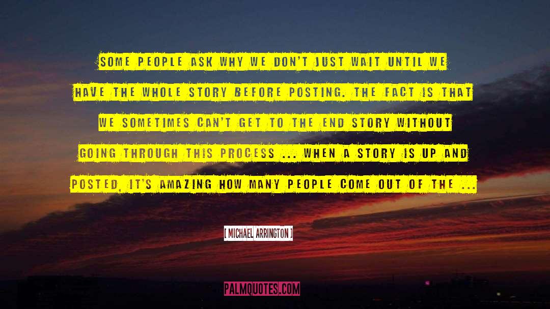 Michael Arrington Quotes: Some people ask why we