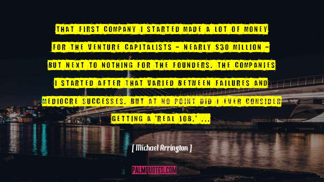 Michael Arrington Quotes: That first company I started