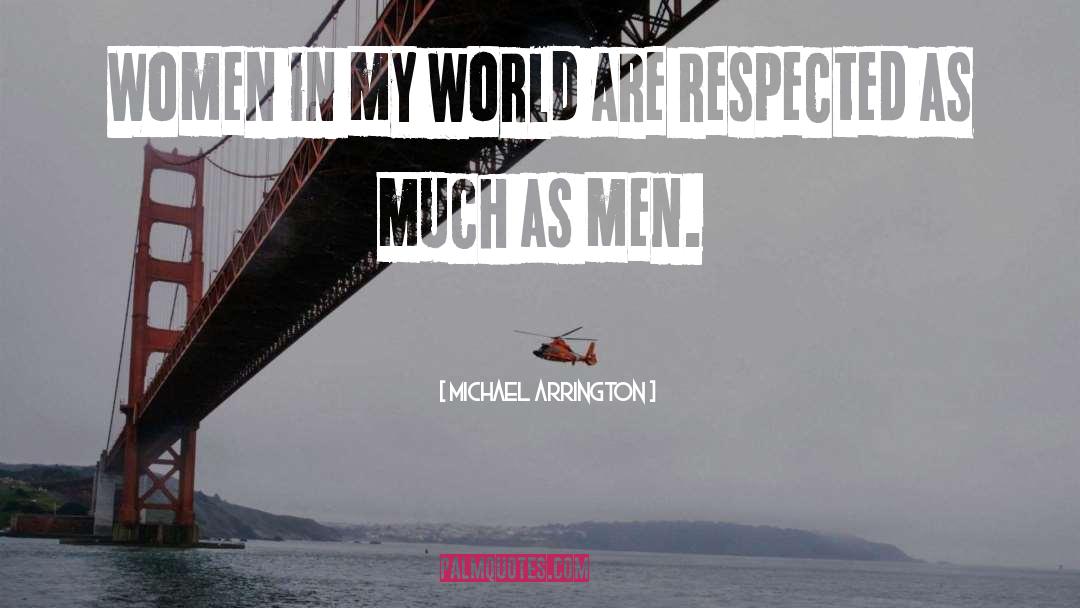 Michael Arrington Quotes: Women in my world are