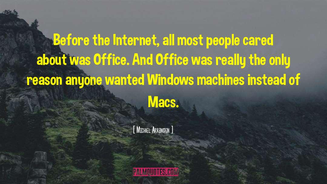 Michael Arrington Quotes: Before the Internet, all most