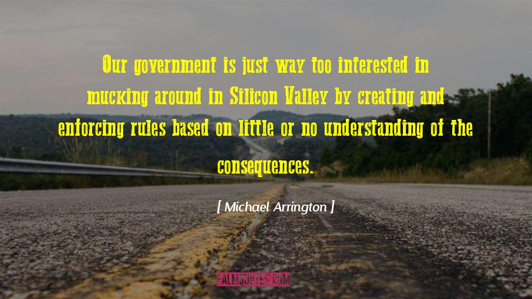 Michael Arrington Quotes: Our government is just way