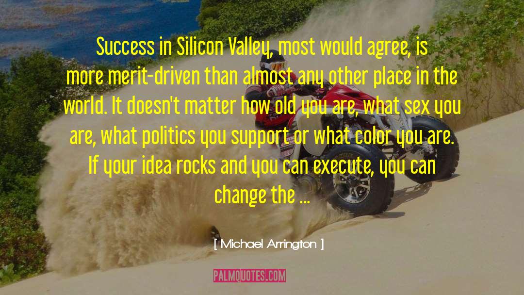 Michael Arrington Quotes: Success in Silicon Valley, most