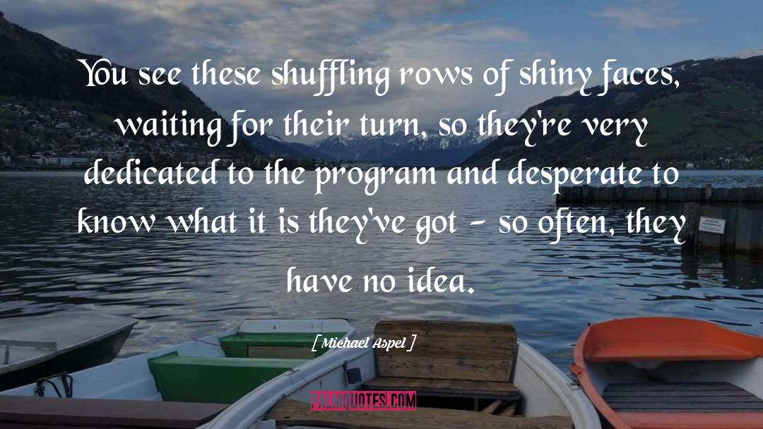 Michael Aspel Quotes: You see these shuffling rows