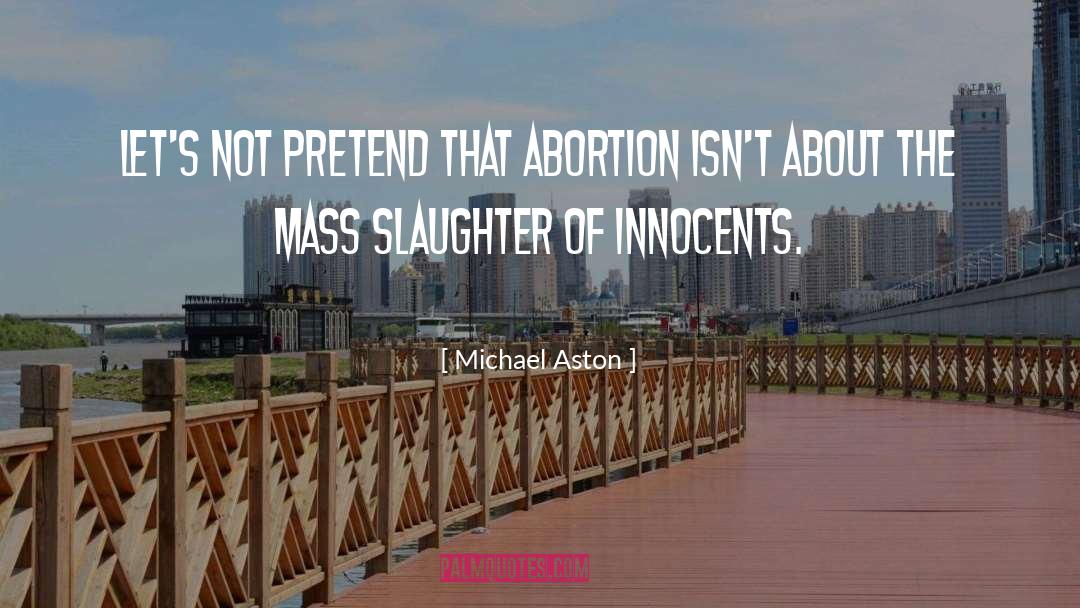 Michael Aston Quotes: Let's not pretend that abortion