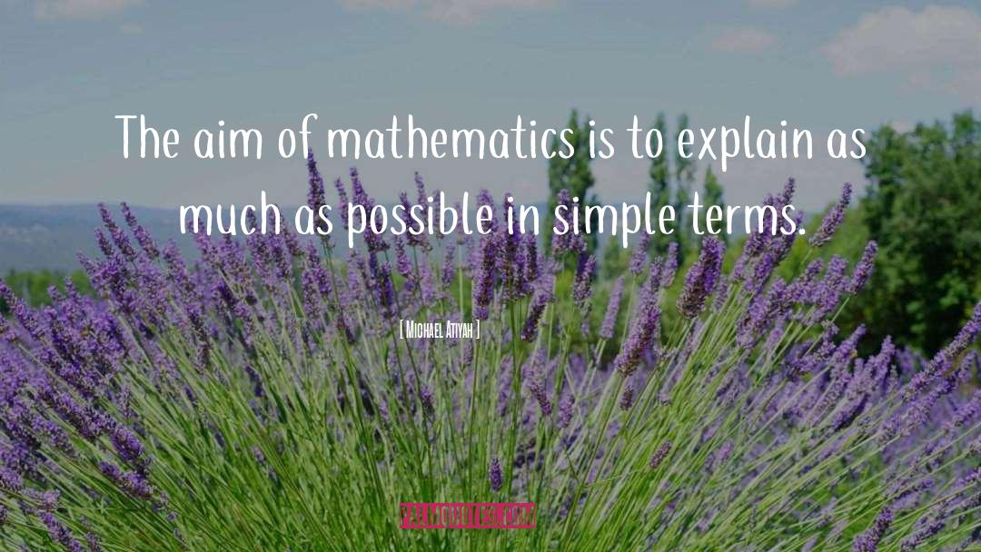 Michael Atiyah Quotes: The aim of mathematics is