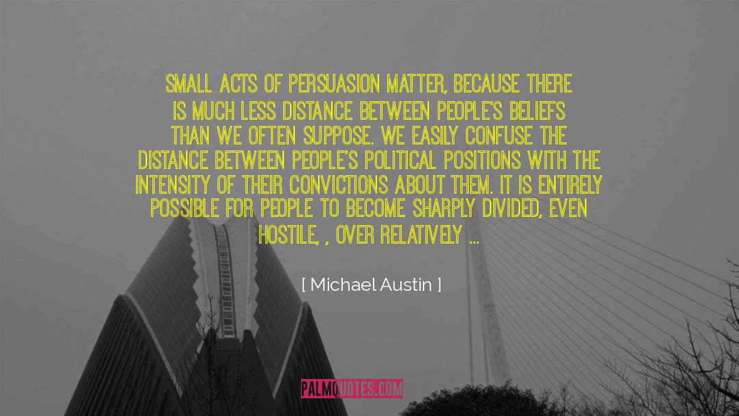 Michael Austin Quotes: Small acts of persuasion matter,
