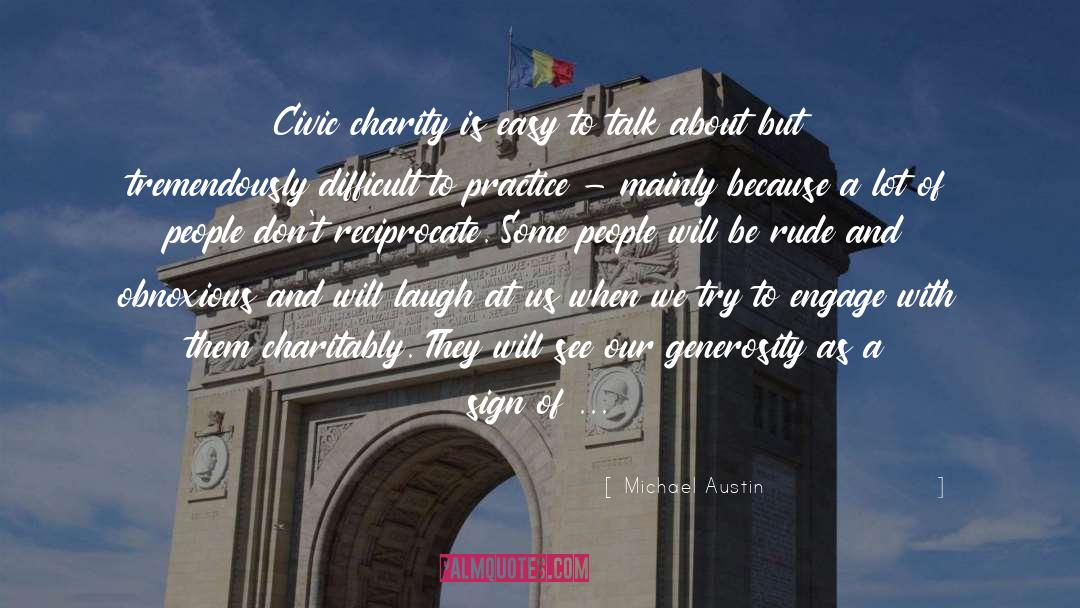 Michael Austin Quotes: Civic charity is easy to