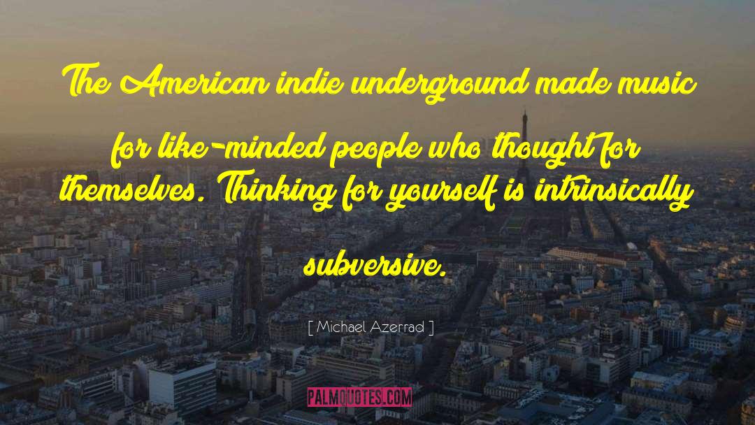 Michael Azerrad Quotes: The American indie underground made