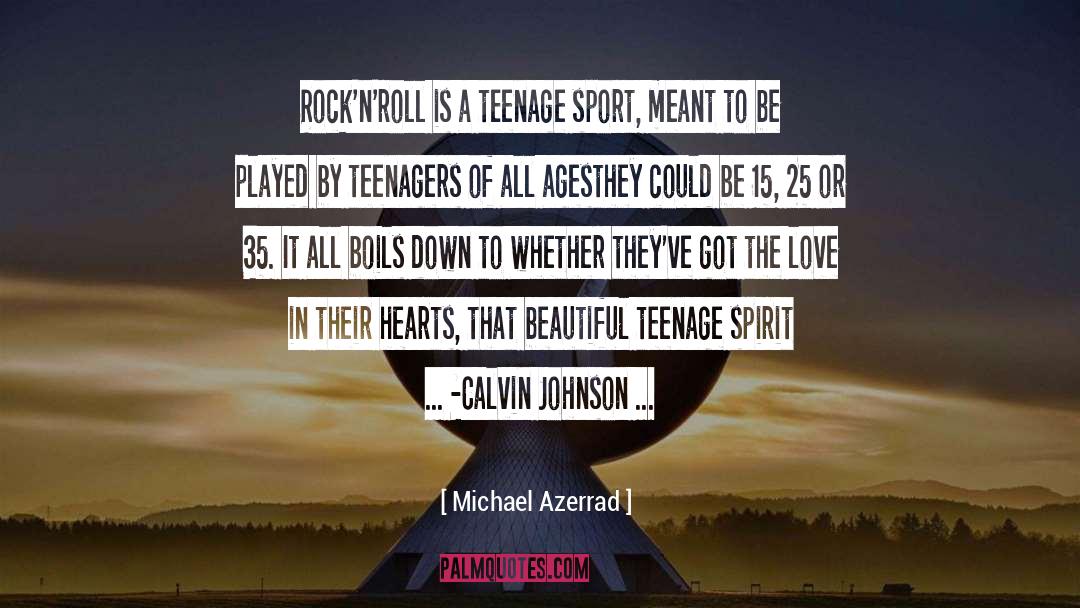 Michael Azerrad Quotes: Rock'n'roll is a teenage sport,