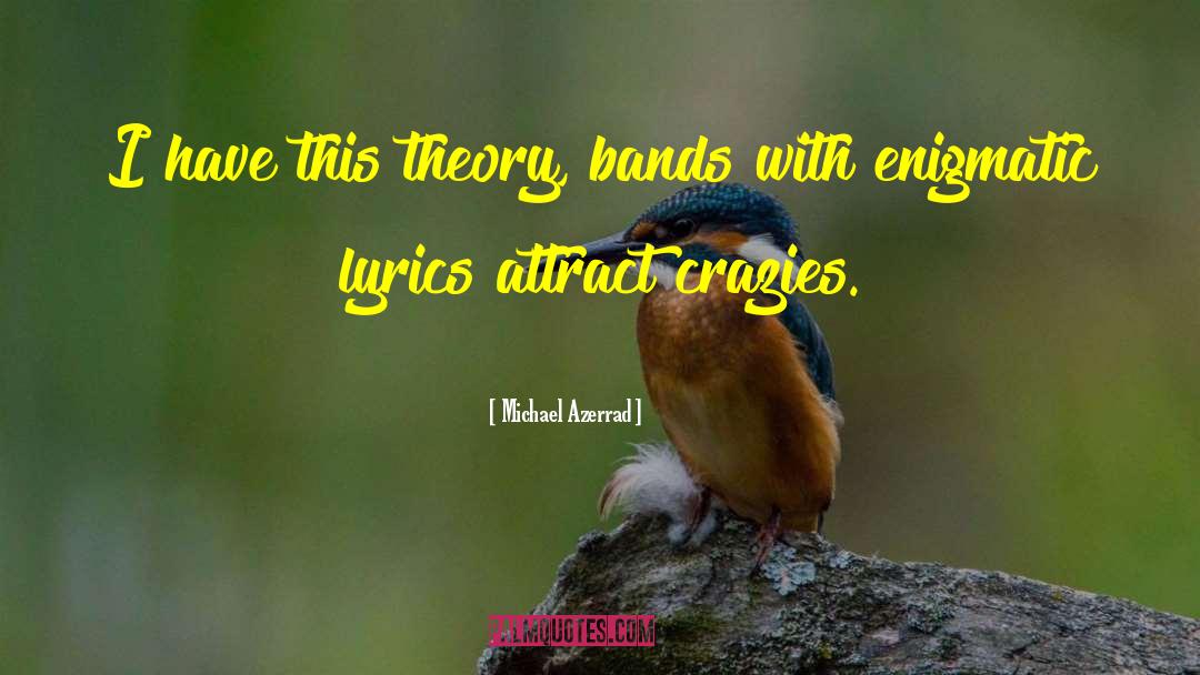 Michael Azerrad Quotes: I have this theory, bands