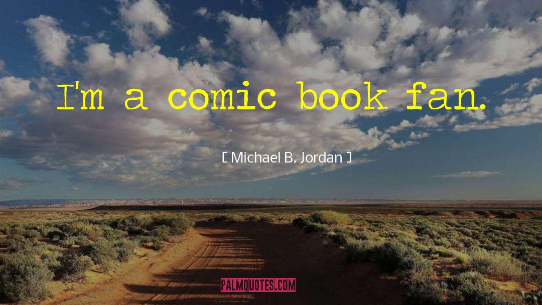 Michael B. Jordan Quotes: I'm a comic book fan.