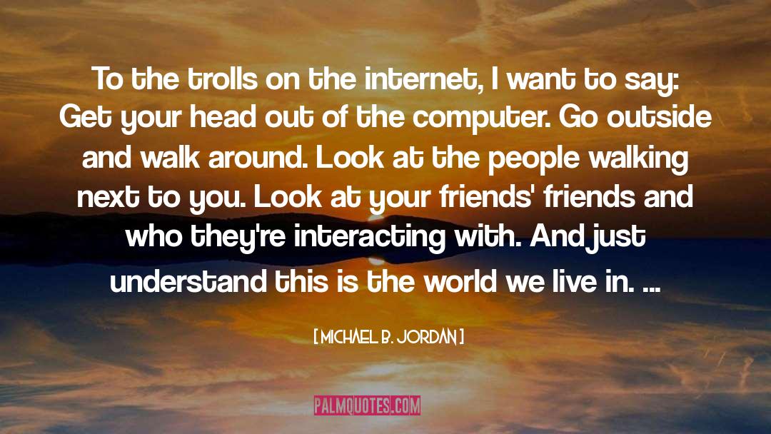 Michael B. Jordan Quotes: To the trolls on the