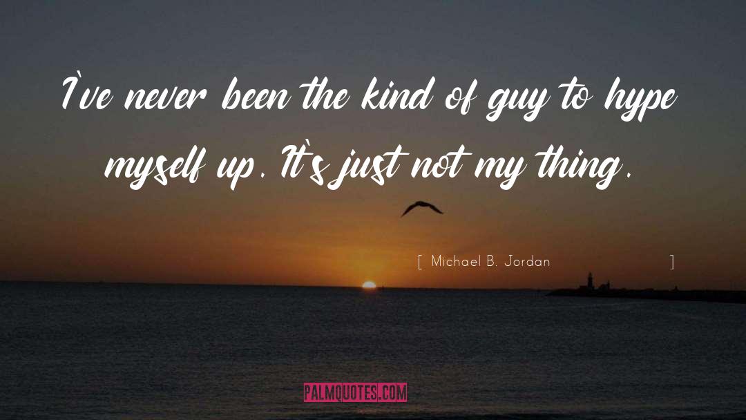 Michael B. Jordan Quotes: I've never been the kind