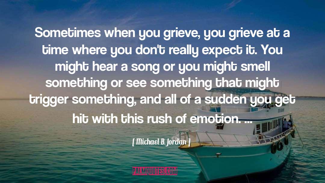 Michael B. Jordan Quotes: Sometimes when you grieve, you