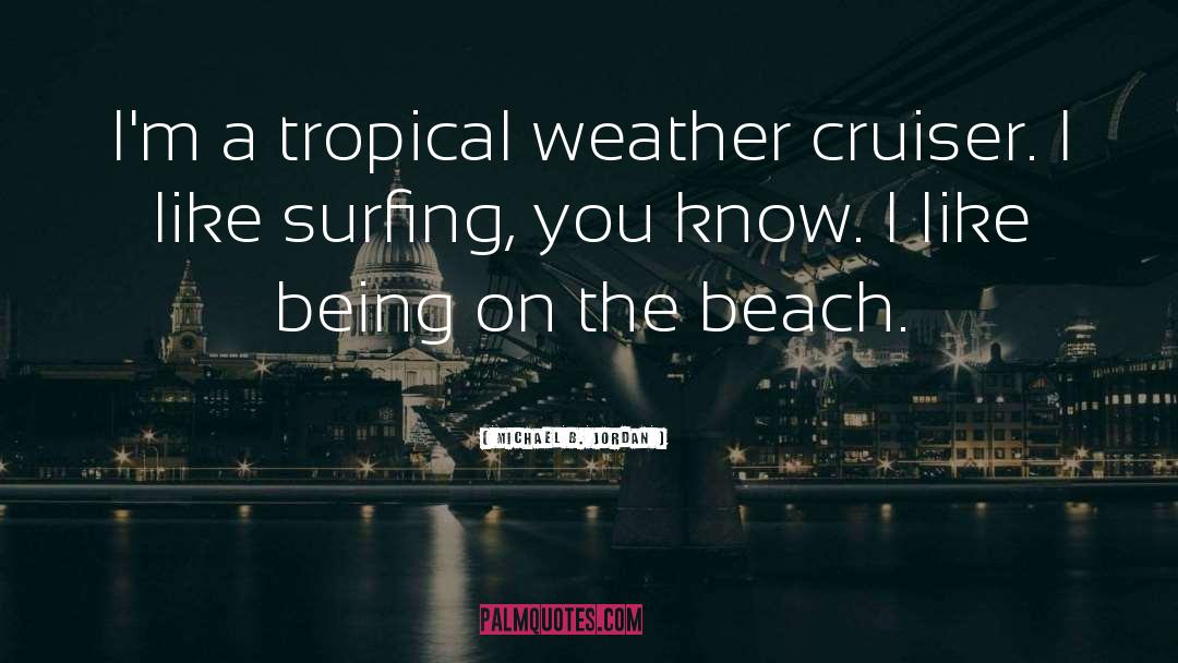 Michael B. Jordan Quotes: I'm a tropical weather cruiser.