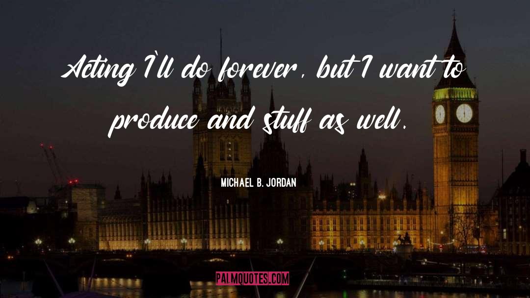 Michael B. Jordan Quotes: Acting I'll do forever, but