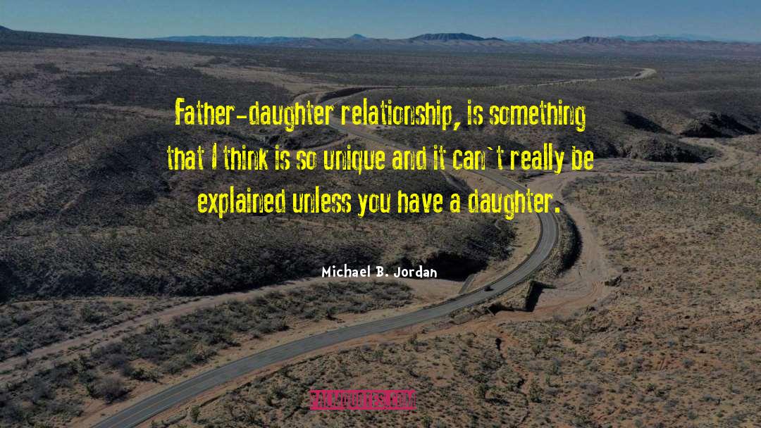 Michael B. Jordan Quotes: Father-daughter relationship, is something that