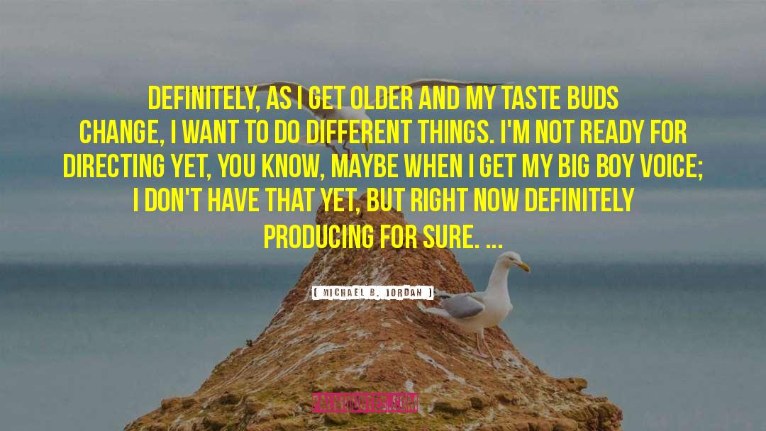 Michael B. Jordan Quotes: Definitely, as I get older