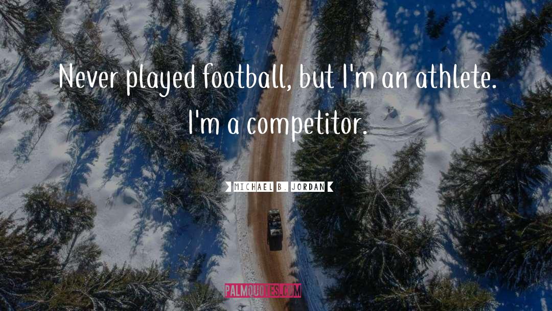 Michael B. Jordan Quotes: Never played football, but I'm