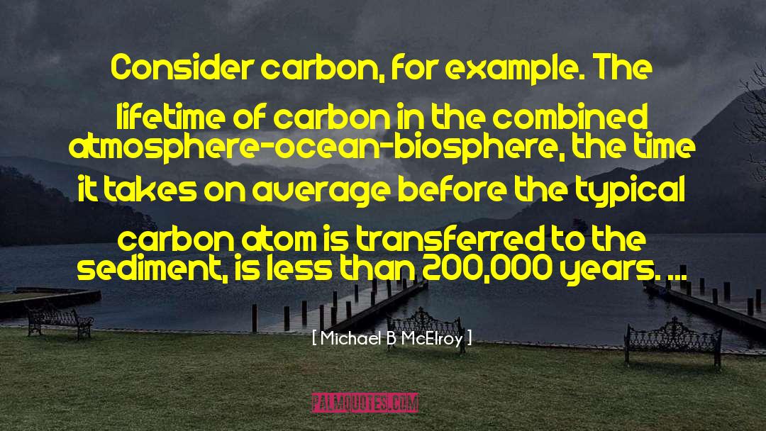 Michael B McElroy Quotes: Consider carbon, for example. The