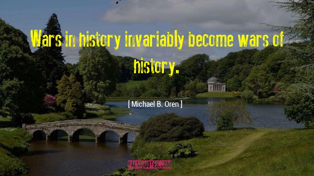 Michael B. Oren Quotes: Wars in history invariably become